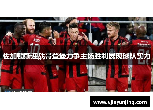 佐加顿斯迎战哥登堡力争主场胜利展现球队实力