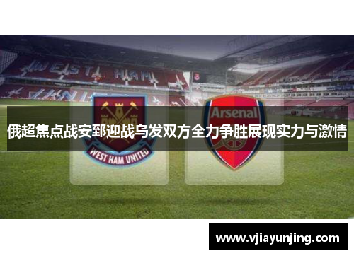 俄超焦点战安郅迎战乌发双方全力争胜展现实力与激情