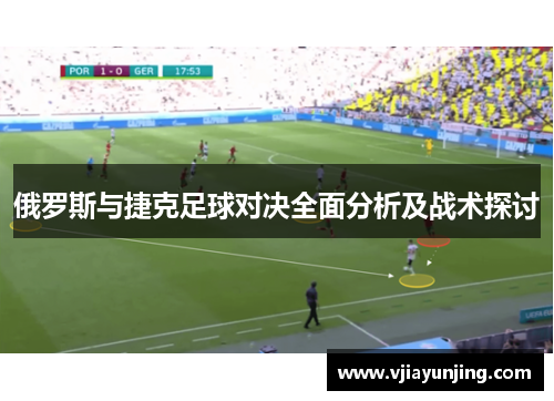 俄罗斯与捷克足球对决全面分析及战术探讨