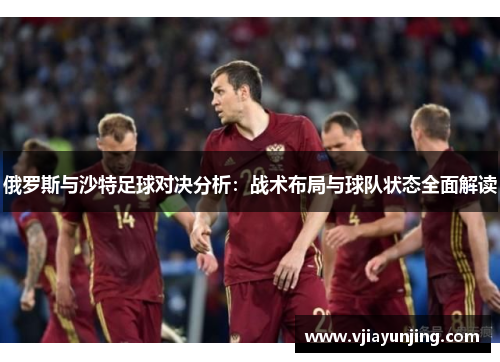 俄罗斯与沙特足球对决分析：战术布局与球队状态全面解读