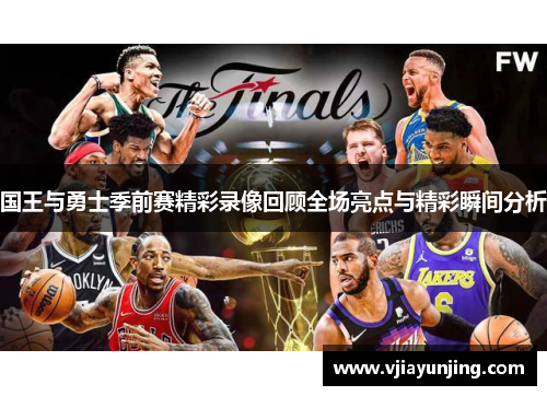 国王与勇士季前赛精彩录像回顾全场亮点与精彩瞬间分析