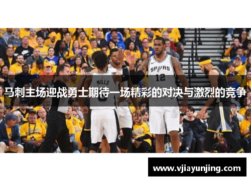 马刺主场迎战勇士期待一场精彩的对决与激烈的竞争