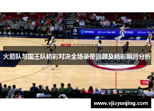 火箭队与国王队精彩对决全场录像回顾及精彩瞬间分析