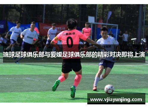 琉球足球俱乐部与爱嫒足球俱乐部的精彩对决即将上演