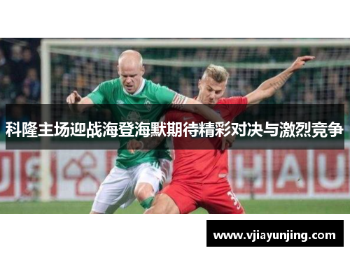 科隆主场迎战海登海默期待精彩对决与激烈竞争