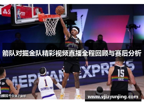 箭队对掘金队精彩视频直播全程回顾与赛后分析